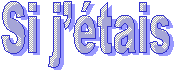Si jtais 
